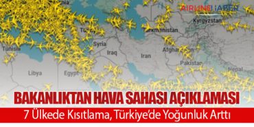 Bakanlıktan Hava Sahası Açıklaması: 7 Ülkede Kısıtlama, Türkiye’de Yoğunluk Arttı