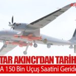 Bayraktar AKINCI’dan Tarihi Rekor: Milli TİHA 150 Bin Uçuş Saatini Geride Bıraktı