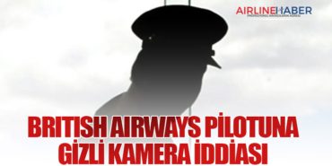 British Airways Pilotuna Gizli Kamera İddiası