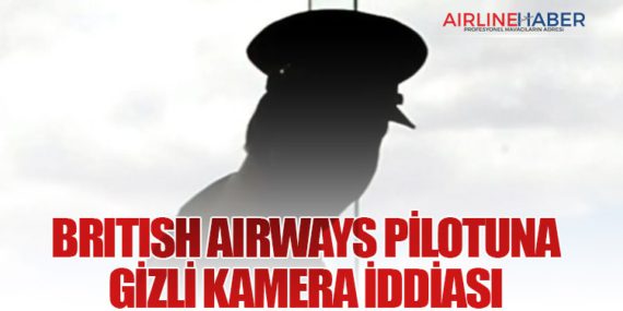 British Airways Pilotuna Gizli Kamera İddiası