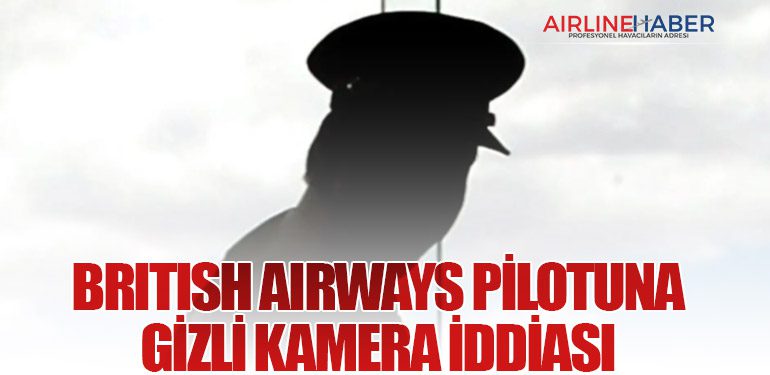 British Airways Pilotuna Gizli Kamera İddiası