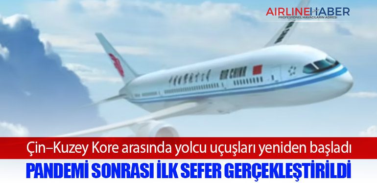 Çin–Kuzey Kore arasında yolcu uçuşları yeniden başladı: Pandemi sonrası ilk sefer gerçekleştirildi