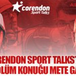 Corendon Sport Talks’un 50. Bölüm konuğu Mete Gazoz!
