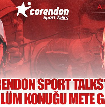 Corendon Sport Talks’un 50. Bölüm konuğu Mete Gazoz!