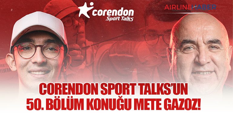 Corendon Sport Talks’un 50. Bölüm konuğu Mete Gazoz!