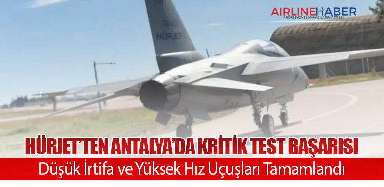 HÜRJET’ten Antalya’da Kritik Test Başarısı: Düşük İrtifa ve Yüksek Hız Uçuşları Tamamlandı