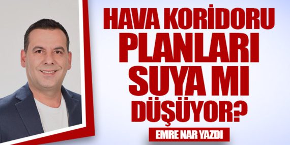 Hava Koridoru Planları Suya mı Düşüyor?