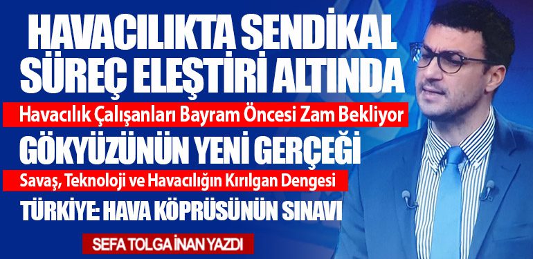 Havacılıkta Sendikal Süreç Eleştiri Altında. Gökyüzünün Yeni Gerçeği: Savaş, Teknoloji ve Havacılığın Kırılgan Dengesi