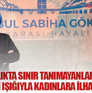 Havacılıkta sınır tanımayanlar Sabiha Gökçen’in ışığıyla kadınlara ilham oluyor 