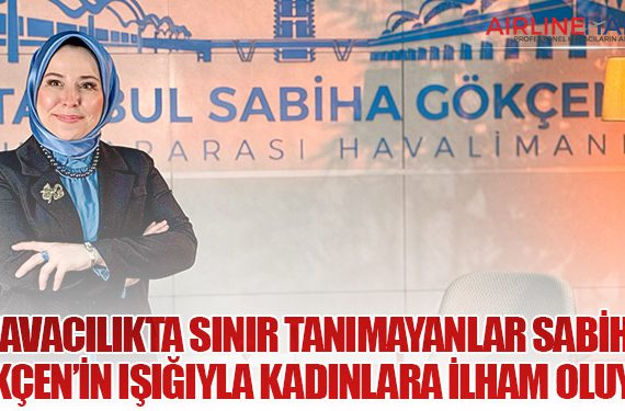 Havacılıkta sınır tanımayanlar Sabiha Gökçen’in ışığıyla kadınlara ilham oluyor 