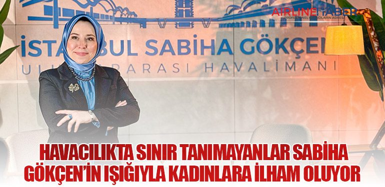 Havacılıkta sınır tanımayanlar Sabiha Gökçen’in ışığıyla kadınlara ilham oluyor 