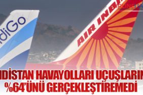 Hindistan havayolları uçuşlarının %64’ünü gerçekleştiremedi
