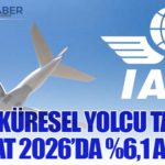 IATA: Küresel Yolcu Talebi Şubat 2026’da %6,1 Arttı