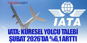 IATA: Küresel Yolcu Talebi Şubat 2026’da %6,1 Arttı