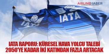 IATA Raporu: Küresel Hava Yolcu Talebi 2050’ye Kadar İki Katından Fazla Artacak