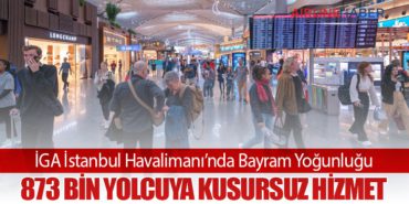 İGA İstanbul Havalimanı’nda Bayram Yoğunluğu: 873 Bin Yolcuya Kusursuz Hizmet