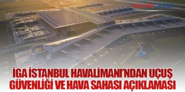 İGA İstanbul Havalimanı’ndan Uçuş Güvenliği ve Hava Sahası Açıklaması