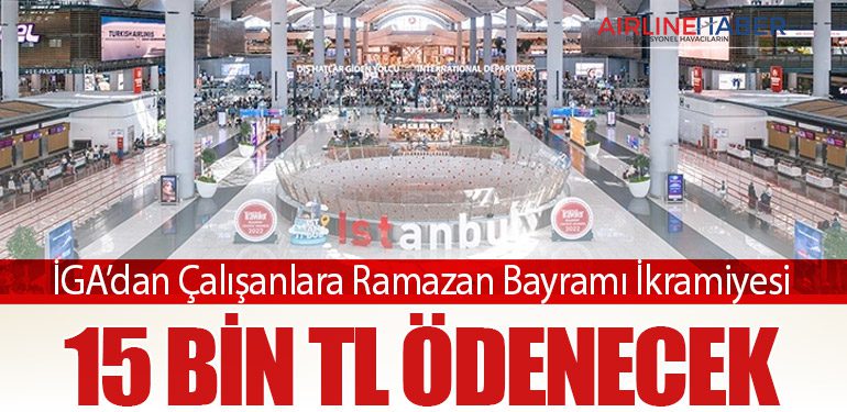 İGA’dan Çalışanlara Ramazan Bayramı İkramiyesi: 15 Bin TL Ödenecek