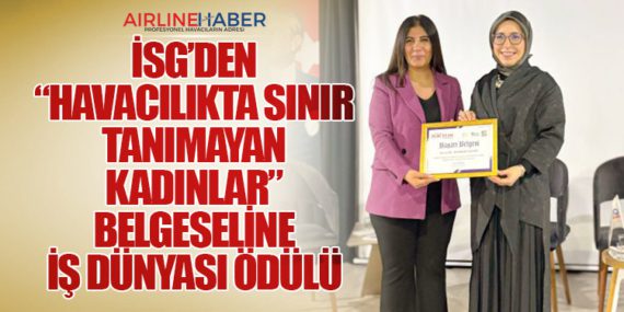 İSG’den “Havacılıkta Sınır Tanımayan Kadınlar” Belgeseline İş Dünyası Ödülü