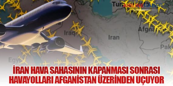 İran Hava Sahasının Kapanması Sonrası Havayolları Afganistan Üzerinden Uçuyor