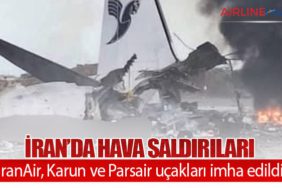 İran’da hava saldırıları: IranAir, Karun ve Parsair uçakları imha edildi