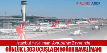 İstanbul Havalimanı Avrupa’nın Zirvesinde: Günlük 1.303 Uçuşla En Yoğun Havalimanı