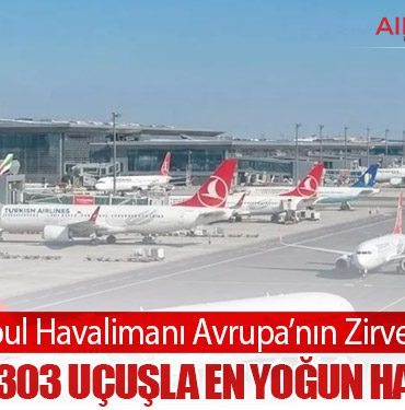 İstanbul Havalimanı Avrupa’nın Zirvesinde: Günlük 1.303 Uçuşla En Yoğun Havalimanı