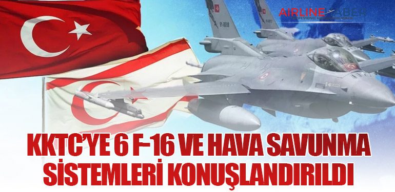 KKTC’ye 6 F-16 ve Hava Savunma Sistemleri Konuşlandırıldı