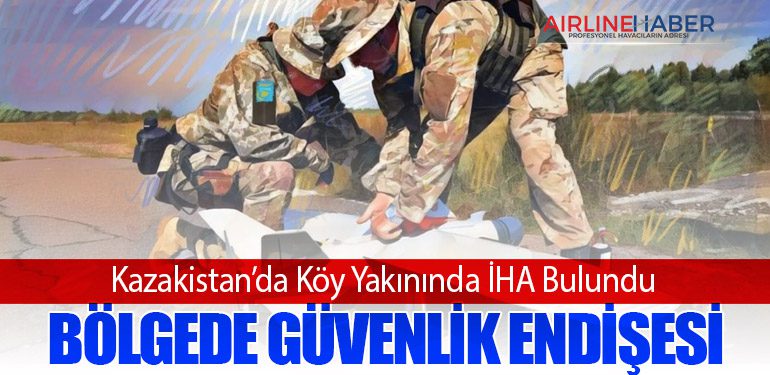 Kazakistan’da Köy Yakınında İHA Bulundu: Bölgede Güvenlik Endişesi
