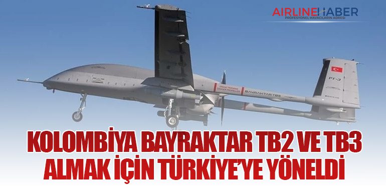 Kolombiya Bayraktar TB2 ve TB3 almak için Türkiye’ye yöneldi