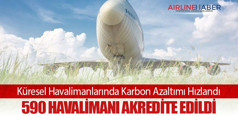 Küresel Havalimanlarında Karbon Azaltımı Hızlandı: 590 Havalimanı Akredite Edildi