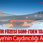 Milli Seyir Füzesi SOM-J’den Tam İsabet: Türkiye’nin Caydırıcılığı Artıyor