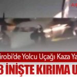 Nairobi’de Yolcu Uçağı Kaza Yaptı: Dash 8 İnişte Kırıma Uğradı