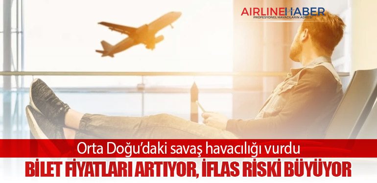 Orta Doğu’daki savaş havacılığı vurdu: Bilet fiyatları artıyor, iflas riski büyüyor