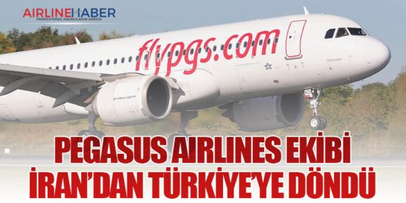 Pegasus Airlines Ekibi İran’dan Türkiye’ye Döndü