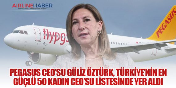 Pegasus CEO’su Güliz Öztürk, Türkiye’nin En Güçlü 50 Kadın CEO’su Listesinde Yer Aldı