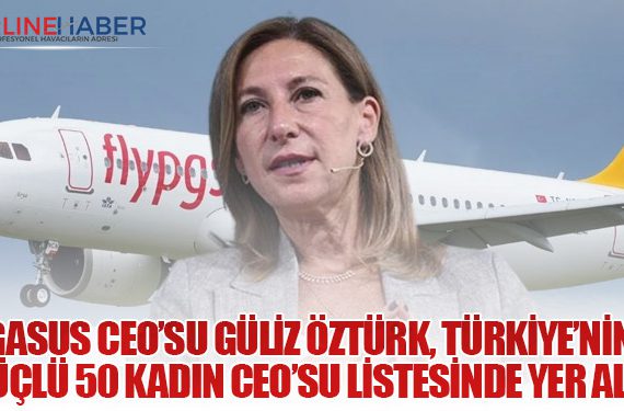 Pegasus CEO’su Güliz Öztürk, Türkiye’nin En Güçlü 50 Kadın CEO’su Listesinde Yer Aldı