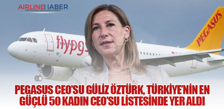 Pegasus CEO’su Güliz Öztürk, Türkiye’nin En Güçlü 50 Kadın CEO’su Listesinde Yer Aldı