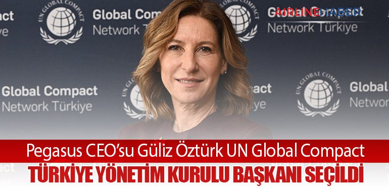 Pegasus CEO’su Güliz Öztürk UN Global Compact Türkiye Yönetim Kurulu Başkanı seçildi