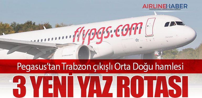 Pegasus’tan Trabzon çıkışlı Orta Doğu hamlesi: 3 yeni yaz rotası