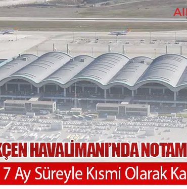 Sabiha Gökçen Havalimanı’nda NOTAM Yayınlandı: Eski Pist 7 Ay Süreyle Kısmi Olarak Kapanıyor