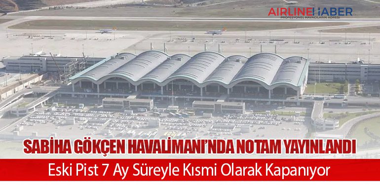 Sabiha Gökçen Havalimanı’nda NOTAM Yayınlandı: Eski Pist 7 Ay Süreyle Kısmi Olarak Kapanıyor