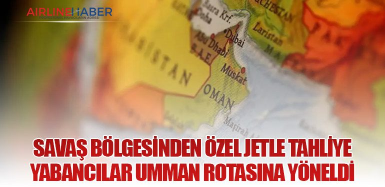 Savaş Bölgesinden Özel Jetle Tahliye: Yabancılar Umman Rotasına Yöneldi