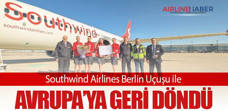 Southwind Airlines Berlin Uçuşu ile Avrupa’ya Geri Döndü