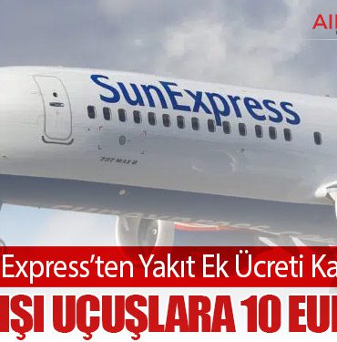 SunExpress’ten Yakıt Ek Ücreti Kararı: Yurt Dışı Uçuşlara 10 Euro Zam