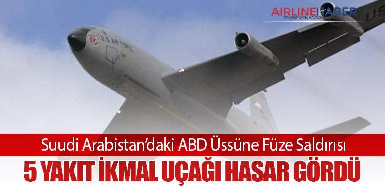 Suudi Arabistan’daki ABD Üssüne Füze Saldırısı: 5 Yakıt İkmal Uçağı Hasar Gördü