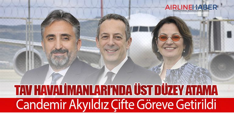 TAV Havalimanları’nda Üst Düzey Atama: Candemir Akyıldız Çifte Göreve Getirildi
