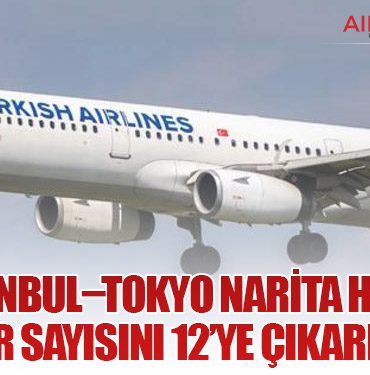 THY İstanbul–Tokyo Narita Hattında Sefer Sayısını 12’ye Çıkarıyor