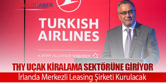 THY Uçak Kiralama Sektörüne Giriyor: İrlanda Merkezli Leasing Şirketi Kurulacak