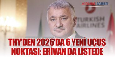 THY’den 2026’da 6 Yeni Uçuş Noktası: Erivan da Listede